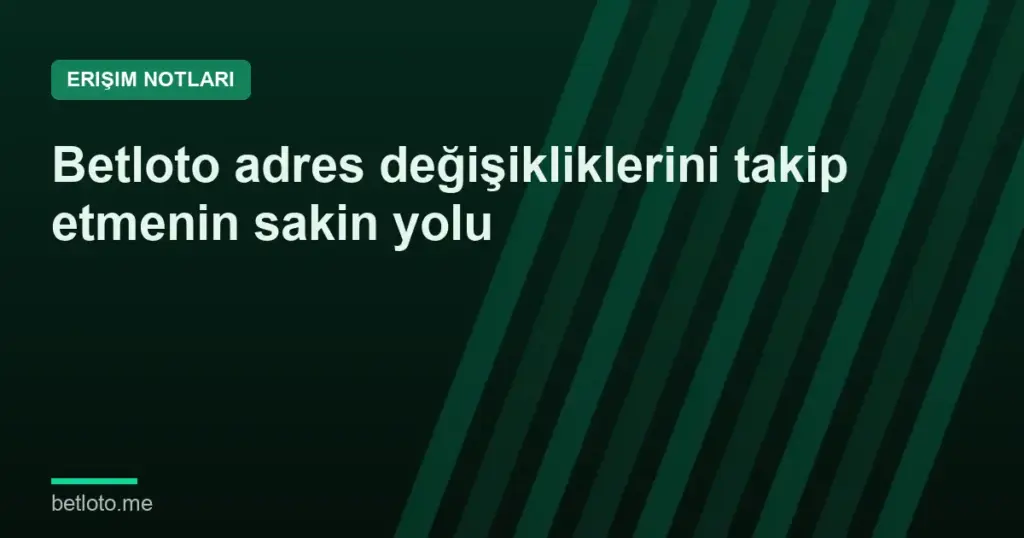 Betloto adres değişikliklerini takip etmenin sakin yolu