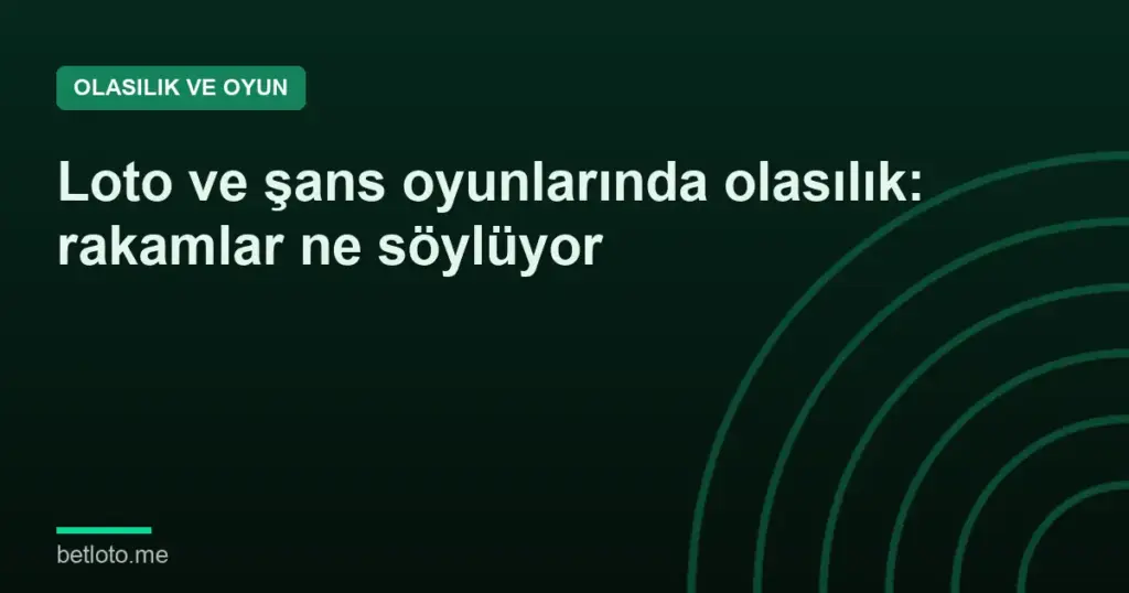 Loto ve şans oyunlarında olasılık: rakamlar ne söylüyor