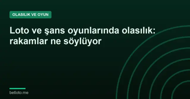 Loto ve şans oyunlarında olasılık: rakamlar ne söylüyor