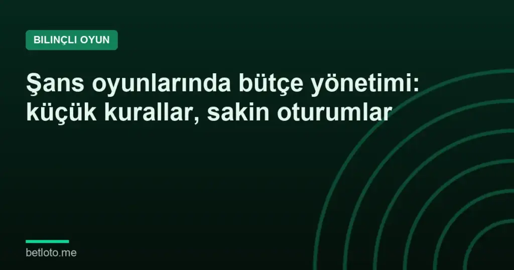 Şans oyunlarında bütçe yönetimi: küçük kurallar, sakin oturumlar