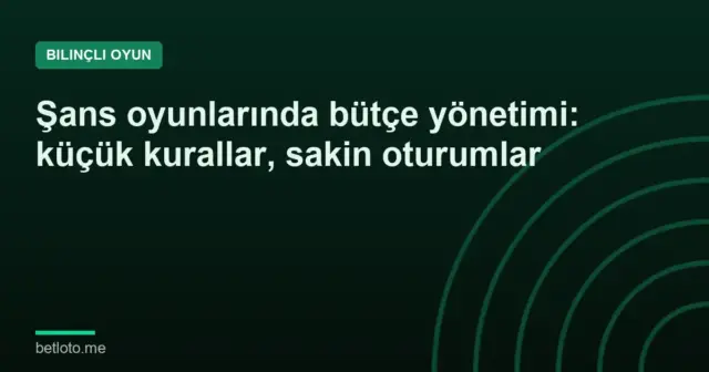 Şans oyunlarında bütçe yönetimi: küçük kurallar, sakin oturumlar