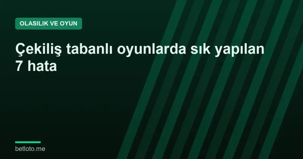 Çekiliş tabanlı oyunlarda sık yapılan 7 hata