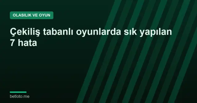 Çekiliş tabanlı oyunlarda sık yapılan 7 hata